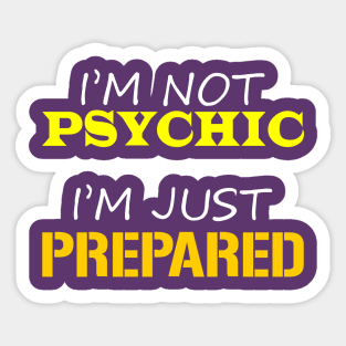 I'm Not Psychic, I'm Just Prepared Sticker